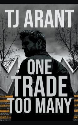 One Trade Too Many - Tj Arant