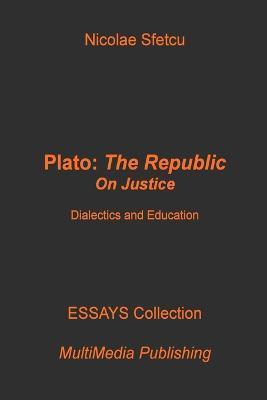 Plato, The Republic: On Justice: Dialectics and Education - Nicolae Sfetcu