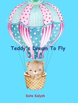 Teddy's Dream to Fly: Children's book about bears - Kate Kalysh