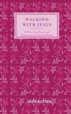 Walking with Jesus: A Year-long Prayer and Devotional Journal for Women - Jade Austen