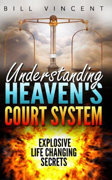 Understanding Heaven's Court System: Explosive Life Changing Secrets - Bill Vincent