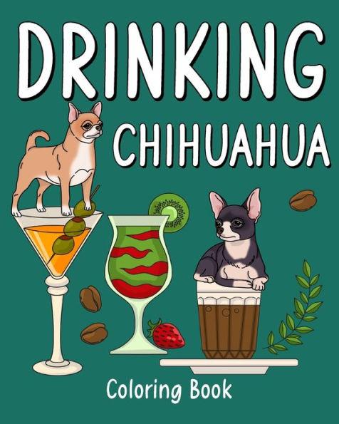 Drinking Chihuahua Coloring Book: Animal Painting Pages with Many Coffee or Smoothie and Cocktail Drinks Recipes - Paperland
