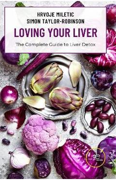 Coperta cărții 'LOVING YOUR LIVER The Complete Guide to Liver Detox - Hrvoje Miletic'