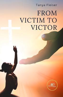From Victim to Victor - Tanya Moore Fleiser