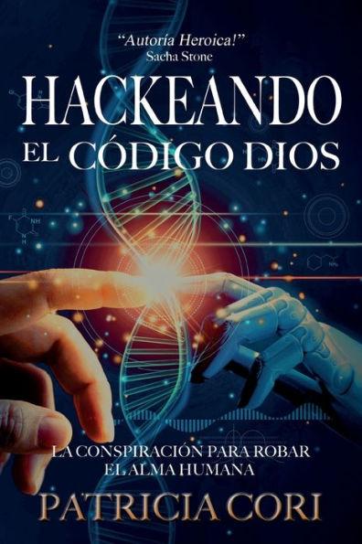 Hackeando El Codigo Dios: La Conspiración para Robar el Alma Humana - Patricia Cori