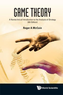 Game Theory: A Nontechnical Introduction to the Analysis of Strategy (3rd Edition) - Roger A. Mccain