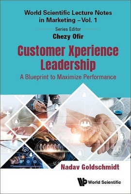 Customer Xperience Leadership: A Blueprint to Maximize Performance - Nadav Goldschmidt