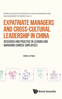 Expatriate Managers and Cross-Cultural Leadership in China: Research and Practice in Leading and Managing Chinese Employees - Chin-ju Tsai