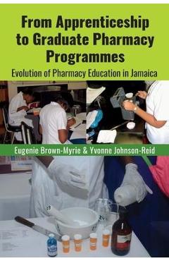 Coperta cărții 'From Apprenticeship to Graduate Pharmacy Programmes: Evolution of Pharmacy Education in Jamaica - Eugenie Brown-myrie'