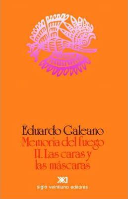 Memoria del Fuego 2. Las Caras y Las Mascaras - Eduardo H. Galeano