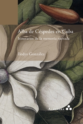 Alba de Céspedes en Cuba. Itinerarios de la memoria narrada - Iledys González