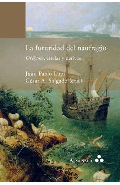 Poza produsului La futuridad del naufragio. Orígenes, estelas y derivas - Juan Pablo Lupi