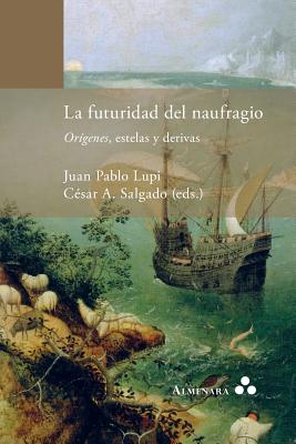 La futuridad del naufragio. Orígenes, estelas y derivas - Juan Pablo Lupi