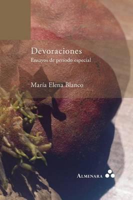 Devoraciones. Ensayos de periodo especial - María Elena Blanco