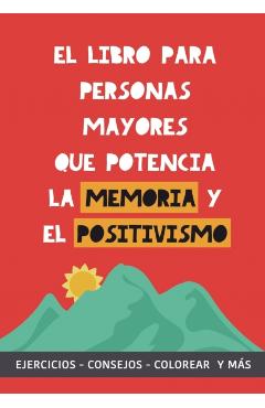 El libro para personas mayores que potencia la memoria y el positivismo: Ejercicios, Consejos, Colorear y más. Cuaderno de trabajo. Entrena tu Mente. - Grete Garrido