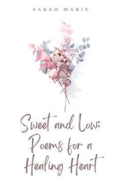 Coperta cărții 'Sweet and Low: Poems for a Healing Heart - Sarah Marie'