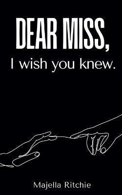 Dear Miss, I wish you knew. - Majella Ritchie