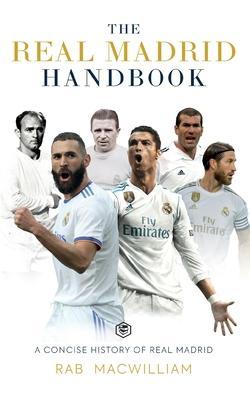 The Real Madrid Handbook: A Concise History of Real Madrid - Rab Macwilliam