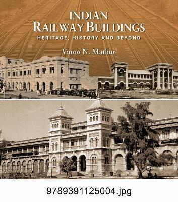 Indian Railway Buildings: Heritage, History and Beyond - Vinno N. Mathur