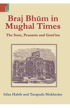 Poza produsului Braj Bhum in Mughal Times: The State, Peasants and Gosā'ins - Irfan Habib
