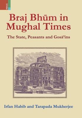Coperta cărții 'Braj Bhum in Mughal Times: The State, Peasants and Gosā'ins - Irfan Habib'