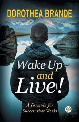 Wake Up and Live! - Dorothea Brande
