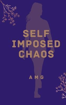 Coperta cărții 'Self Imposed Chaos - A M G'