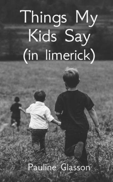 Things my kids say (in limerick) - Pauline Glasson