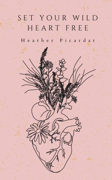 Set Your Wild Heart Free - Heather Picardat