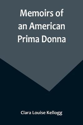 Memoirs of an American Prima Donna - Clara Louise Kellogg