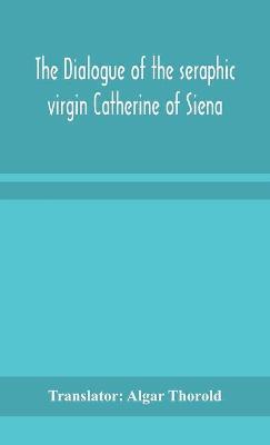 The dialogue of the seraphic virgin Catherine of Siena - Translator Algar Thorold