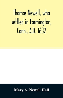 Thomas Newell, who settled in Farmington, Conn., A.D. 1632. And his descendants. A genealogical table - Mary A. Newell Hall