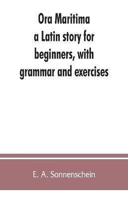 Ora maritima: a Latin story for beginners, with grammar and exercises - E. A. Sonnenschein