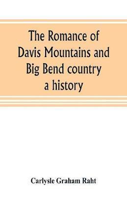 The romance of Davis Mountains and Big Bend country: a history - Carlysle Graham Raht