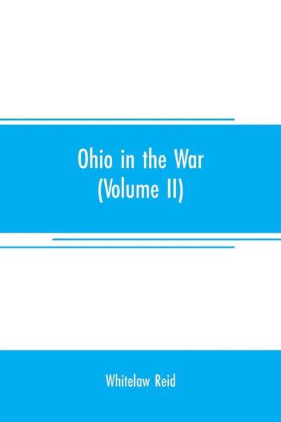 Ohio in the war: her statesmen, her generals, and soldiers (Volume II) The history of her regiments and other military organizations - Whitelaw Reid