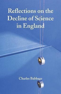 Reflections on the Decline of Science in England - Charles Babbage