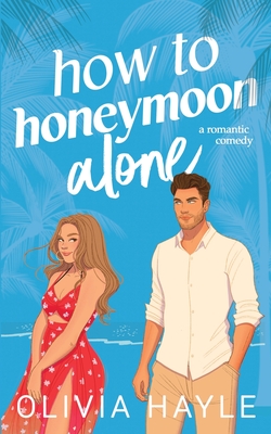 How to Honeymoon Alone - Olivia Hayle
