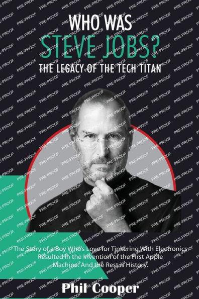 Who Was Steve Jobs?: The Legacy of the Tech Titan - The Story of a Boy Who's Love for Tinkering With Electronics Resulted in the Invention - Phil Cooper