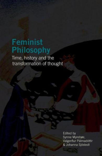 Feminist Philosophy: Time, History and the Transformation of Thought - Synne Myrebøe