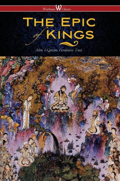 The Epic of Kings- Hero Tales of Ancient Persia (Wisehouse Classics - The Authoritative Edition) - Abuʾl-qasim Ferdowsi Tusi