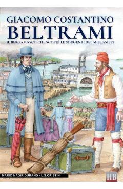 Coperta cărții 'Giacomo Costantino Beltrami: Il bergamasco che scoprì le sorgenti del Mississippi - Luca Stefano Cristini'
