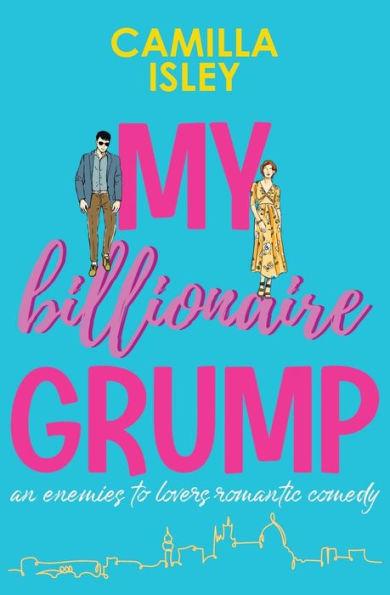 My Billionaire Grump: An enemies to lovers, grumpy sunshine romantic comedy - Camilla Isley