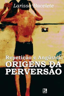 Coperta cărții 'Repeticao e angustia: origens da perversao - Larissa Bacelete'