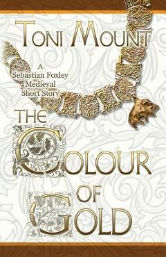 Coperta cărții 'The Colour of Gold: A Sebastian Foxley Medieval Short Story - Toni Mount'
