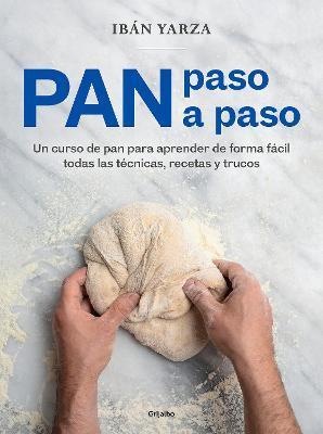 Pan Paso a Paso: Un Curso de Pan Para Aprender de Forma Fácil Todas Las Técnicas, Recetas Y Trucos / Bread Step by Step. a Bread Course - Ibán Yarza