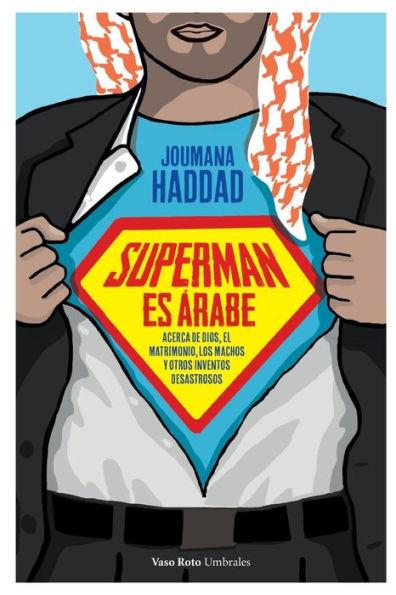 Superman es árabe: Acerca de Dios, el matrimonio los machos y otros inventos desastrosos - Joumana Haddad