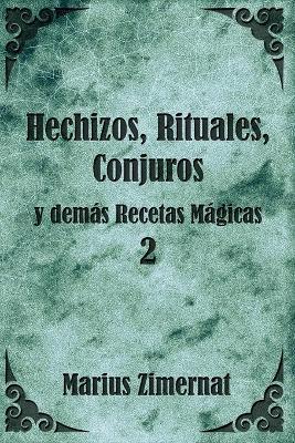 Hechizos, Rituales, Conjuros y demás Recetas Mágicas 2 - Marius Zimernat Yosta