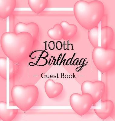 100th Birthday Guest Book: Keepsake Gift for Men and Women Turning 100 - Hardback with Funny Pink Balloon Hearts Themed Decorations & Supplies, P - Luis Lukesun
