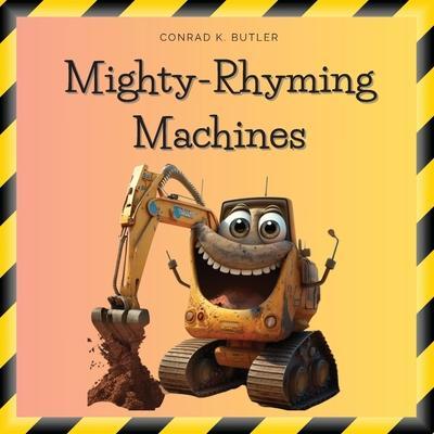Mighty-Rhyming Machines: A Book for Toddlers About Construction Machinery 2-5 years, Construction Vehicles, Bulldozers, Trucks, Excavators and - Conrad K. Butler
