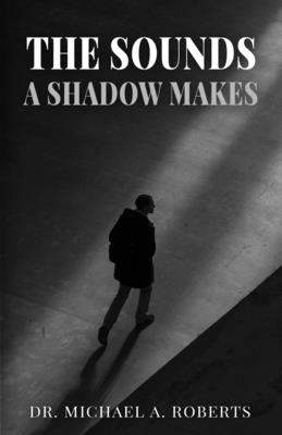 The Sounds A Shadow Makes - Michael A. Roberts